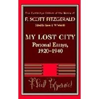 Fitzgerald: My Lost City: Personal Essays, 1920-1940 (The Cambridge Edition of the Works of F. Scott Fitzgerald) by F. Scott Fitzgerald (2005-10-31) Fitzgerald: My Lost City: Personal Essays, 1920-1940 (The Cambridge Edition of the Works of F. Scott Fitzgerald) by F. Scott Fitzgerald (2005-10-31) Hardcover Paperback