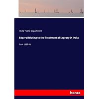 Papers Relating to the Treatment of Leprosy in India: from 1887-95