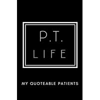 P.T. Life: My Quoteable Patients: SOFTCOVER Physical Therapist’s Journal of Quotes, Memories, and Stories; 5.25x8 in; Quote Journal; PT Memory Book, ... Therapist Graduation Gifts, PT Week Gifts