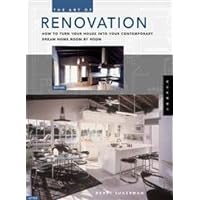 The Art of Renovation: How to Turn Your House into Your Contemporary Dream Home Room by Room The Art of Renovation: How to Turn Your House into Your Contemporary Dream Home Room by Room Paperback