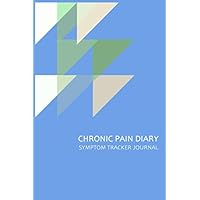 Chronic Pain Diary: Professional Pain Logbook. Detailed Journal to track Your Pain Level, Mood, Weather, Foods Eaten, Hydration, Activities, Relief Options, and more..