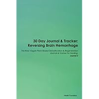 30 Day Journal & Tracker: Reversing Brain Hemorrhage The Raw Vegan Plant-Based Detoxification & Regeneration Journal & Tracker for Healing. Journal 3