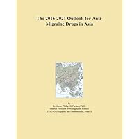 The 2016-2021 Outlook for Anti-Migraine Drugs in Asia