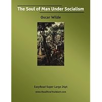 The Soul of Man Under Socialism [EasyRead Super Large 24pt Edition] The Soul of Man Under Socialism [EasyRead Super Large 24pt Edition] Kindle Hardcover Paperback MP3 CD Library Binding