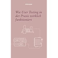 Wie User Testing in der Praxis wirklich funktioniert (German Edition) Wie User Testing in der Praxis wirklich funktioniert (German Edition) Kindle Paperback