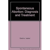 Spontaneous Abortion: Diagnosis and Treatment Spontaneous Abortion: Diagnosis and Treatment Hardcover Paperback
