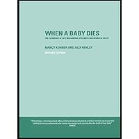 When A Baby Dies: The Experience of Late Miscarriage, Stillbirth and Neonatal Death When A Baby Dies: The Experience of Late Miscarriage, Stillbirth and Neonatal Death Kindle Hardcover Paperback