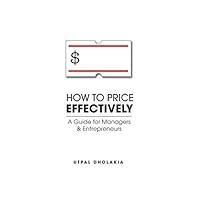 How to Price Effectively: A Guide for Managers and Entrepreneurs How to Price Effectively: A Guide for Managers and Entrepreneurs Paperback Kindle Audible Audiobook
