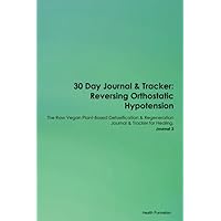 30 Day Journal & Tracker: Reversing Orthostatic Hypotension The Raw Vegan Plant-Based Detoxification & Regeneration Journal & Tracker for Healing. Journal 3