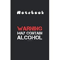 Notebook: Funny Drinking Warning May Contain Alcohol Notebook Medium Size 5.5''x8.5'' x 120 Pages White Paper Blank Journal with Black Cover Makes A Wonderful Gift for Your Friends - and Loved Ones