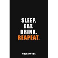 Sleep. Eat. Drink. Repeat. #Quarantine: Funny Quarantine Gift - Happy Lined Notebook / Journal For Men, Women, Students, Teachers, Coworkers, ... Notes In, Dairies ( Social Distancing Gifts )