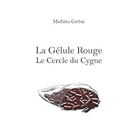 La Gélule Rouge: Le Cercle du Cygne (French Edition) La Gélule Rouge: Le Cercle du Cygne (French Edition) Paperback