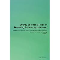 30 Day Journal & Tracker: Reversing Postural Hypotension The Raw Vegan Plant-Based Detoxification & Regeneration Journal & Tracker for Healing. Journal 3
