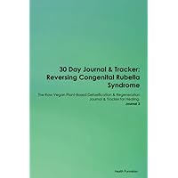 30 Day Journal & Tracker: Reversing Congenital Rubella Syndrome The Raw Vegan Plant-Based Detoxification & Regeneration Journal & Tracker for Healing. Journal 3