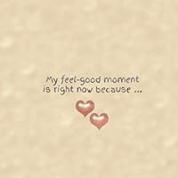 My feel-good moment is right now because ...: Enrollment book - Mindfulness - Diary - Gift book - Partner - Woman - Man - Love - Soul - Friendship - Feel good - Personality My feel-good moment is right now because ...: Enrollment book - Mindfulness - Diary - Gift book - Partner - Woman - Man - Love - Soul - Friendship - Feel good - Personality Paperback