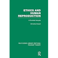 Ethics and Human Reproduction (RLE Feminist Theory): A Feminist Analysis (Routledge Library Editions: Feminist Theory) Ethics and Human Reproduction (RLE Feminist Theory): A Feminist Analysis (Routledge Library Editions: Feminist Theory) Kindle Hardcover Paperback