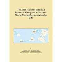 The 2016 Report on Human Resource Management Services: World Market Segmentation by City
