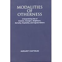 Modalities of Otherness A Sperpentining Tale of Enemies, Strangers, Neighdurs, Mortality, Hospitality, and Cognate Matters Modalities of Otherness A Sperpentining Tale of Enemies, Strangers, Neighdurs, Mortality, Hospitality, and Cognate Matters Hardcover