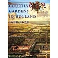 Courtly Gardens in Holland 1600-1650: The House of Orange and the Hortus Batavus Courtly Gardens in Holland 1600-1650: The House of Orange and the Hortus Batavus Hardcover
