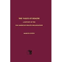 The Value of Health: A History of the Pan American Health Organization (Rochester Studies in Medical History, 9) The Value of Health: A History of the Pan American Health Organization (Rochester Studies in Medical History, 9) Paperback