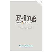 F-ing Innovation: Why innovation is hard and what to do about it F-ing Innovation: Why innovation is hard and what to do about it Paperback Kindle