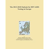 The 2013-2018 Outlook for HIV/AIDS Testing in Europe