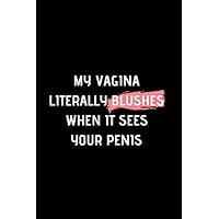MY VAGINA LITERALLY BLUSHES WHEN IT SEES YOUR PENIS: NAUGHTY BIRTHDAY-VALENTINE'S DAY-ANNIVERSARY JOURNAL-UNIQUE GREETING CARD ALTERNATIVE MY VAGINA LITERALLY BLUSHES WHEN IT SEES YOUR PENIS: NAUGHTY BIRTHDAY-VALENTINE'S DAY-ANNIVERSARY JOURNAL-UNIQUE GREETING CARD ALTERNATIVE Paperback