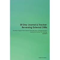 30 Day Journal & Tracker: Reversing External Otitis The Raw Vegan Plant-Based Detoxification & Regeneration Journal & Tracker for Healing. Journal 3