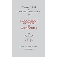 Blood Group Antigens & Antibodies: A Guide to Clinical Relevance & Technical Tips Blood Group Antigens & Antibodies: A Guide to Clinical Relevance & Technical Tips Paperback
