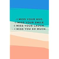 I Miss Your Hug I Miss Your Smile I Miss You So Much Notebook Gift: Lined Notebook / Journal Gift, Writing Journal Diary Planner Gift For Lovers 120 pages, 6x9, White color paper, Matte finish