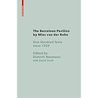 The Barcelona Pavilion by Mies van der Rohe: One Hundred Texts since 1929 The Barcelona Pavilion by Mies van der Rohe: One Hundred Texts since 1929 Kindle Hardcover