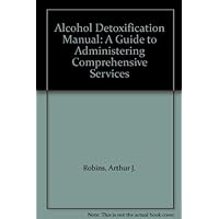 Alcohol Detoxification Manual: A Guide to Administering Comprehensive Services Alcohol Detoxification Manual: A Guide to Administering Comprehensive Services Hardcover
