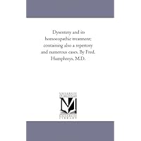 Dysentery and its homoeopathic treatment; containing also a repertory and numerous cases. By Fred. Humphreys, M.D.