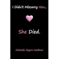 I Didn't Miscarry Her... She Died. I Didn't Miscarry Her... She Died. Paperback