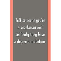 Tell Someone: You're A Vegetarian And Suddenly They Have A Degree In Nutrition! - Novelty Funny Vegetarian Saying, Lined Journal