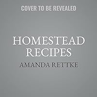 Homestead Recipes: Midwestern Inspirations, Family Favorites, and Pearls of Wisdom from a Sassy Home Cook Homestead Recipes: Midwestern Inspirations, Family Favorites, and Pearls of Wisdom from a Sassy Home Cook Hardcover Kindle Audio CD