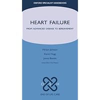 Heart Failure: From Advanced Disease to Bereavement (Oxford Specialist Handbooks in End of Life Care) Heart Failure: From Advanced Disease to Bereavement (Oxford Specialist Handbooks in End of Life Care) Kindle Paperback Flexibound