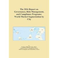 The 2016 Report on Governance, Risk Management, and Compliance Programs: World Market Segmentation by City