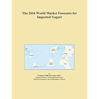 The 2016 World Market Forecasts for Imported Yogurt The 2016 World Market Forecasts for Imported Yogurt Paperback