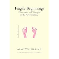 Fragile Beginnings: Discoveries and Triumphs in the Newborn ICU (Harvard Health Publications Book) Fragile Beginnings: Discoveries and Triumphs in the Newborn ICU (Harvard Health Publications Book) Kindle Hardcover Paperback