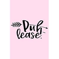 Puh-lease: Lined Blank Notebook Journal With Funny Sassy Saying On Cover, Great Gifts For Coworkers, Employees, Women, And Staff Members
