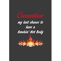 Cremation…My Last Chance to Have a Smokin' Hot Body: A Blank, Lined Journal/Notebook/Diary to Write In
