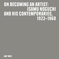 On Becoming an Artist: Isamu Noguchi and His Contemporaries, 1922-1960 (THE NOGUCHI MUS) On Becoming an Artist: Isamu Noguchi and His Contemporaries, 1922-1960 (THE NOGUCHI MUS) Hardcover