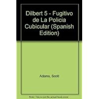 Dilbert 5 - Fugitivo de La Policia Cubicular (Spanish Edition)