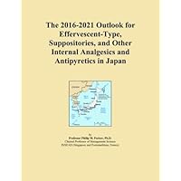 The 2016-2021 Outlook for Effervescent-Type, Suppositories, and Other Internal Analgesics and Antipyretics in Japan