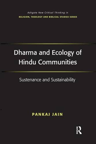 Dharma and Ecology of Hindu Communities: Sustenance and Sustainability (Ashgate New Critical Thinking in Religion, Theology, and Biblical Studies)