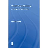 War, Morality, and Autonomy: An Investigation in Just War Theory War, Morality, and Autonomy: An Investigation in Just War Theory Kindle Hardcover Paperback