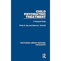 Child Psychiatric Treatment: A Practical Guide (Routledge Library Editions: Psychiatry Book 17) Child Psychiatric Treatment: A Practical Guide (Routledge Library Editions: Psychiatry Book 17) Kindle Hardcover Paperback