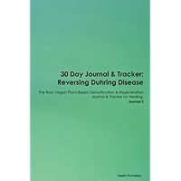 30 Day Journal & Tracker: Reversing Duhring Disease The Raw Vegan Plant-Based Detoxification & Regeneration Journal & Tracker for Healing. Journal 3