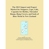 The 2013 Import and Export Market for Stoppers, Caps, Lids, Capsules for Bottles, Threaded Bungs, Bung Covers, and Seals of Base Metal in New Zealand The 2013 Import and Export Market for Stoppers, Caps, Lids, Capsules for Bottles, Threaded Bungs, Bung Covers, and Seals of Base Metal in New Zealand Paperback